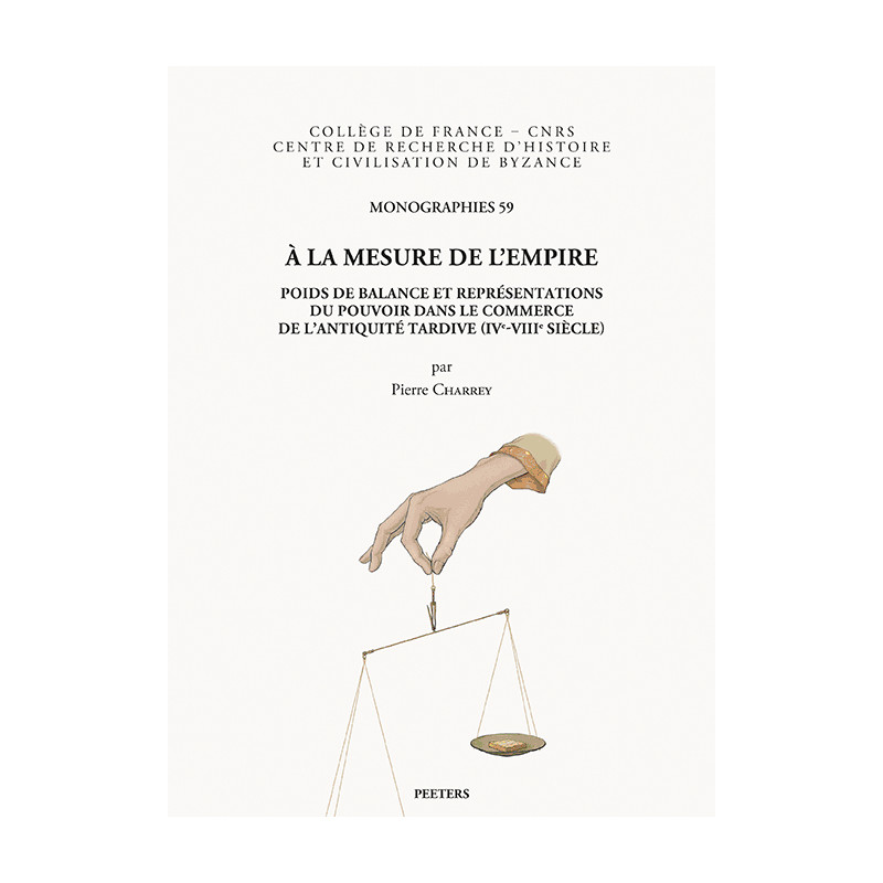 Charrey – À la mesure de l'Empire. Poids de balance dans le commerce de l'Antiquité tardive – Peeters 2026 – NEUF